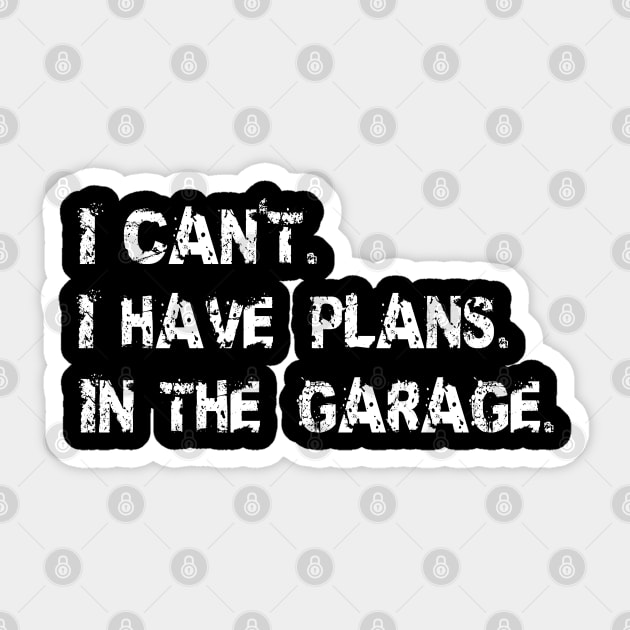 I Can't I Have Plans In The Garage -  Garage Car Mechanic Design Diy Saying Gift Car Lover Tee Sticker by Curryart